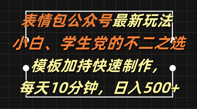 表情包公众号最新玩法，小白、学生党的不二之选，模板加持快速制作，每天10分钟，日入500+-数码之翼