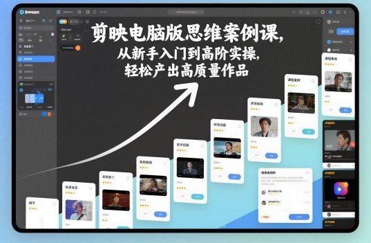 剪映电脑版思维案例课,从新手入门到高阶实操,轻松产出高质量作品-数码之翼