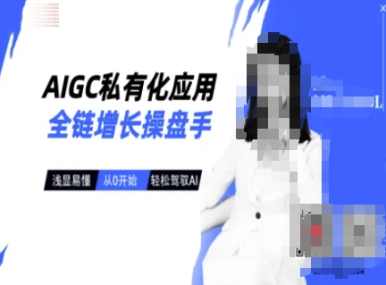 AIGC私有化应用全链增长操盘手，浅显易懂，从0开始轻松，驾驭AI-数码之翼