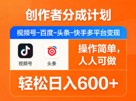 创作者分成计划，视频号-百度-头条-快手多平台变现，操作简单，人人可做，轻松日入600+-数码之翼