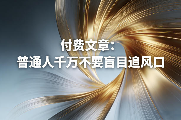 付费文章:普通人千万不要盲目追风口-数码之翼