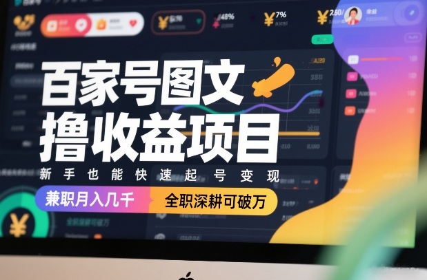 百家号图文撸收益项目，新手也能快速起号变现，兼职月入几千，全职深耕可破万-数码之翼