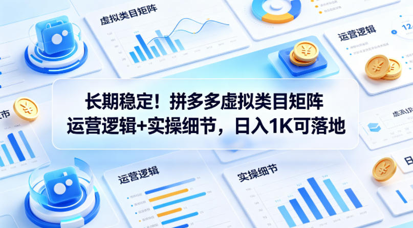长期稳定！拼多多虚拟类目矩阵运营逻辑+实操细节，日入1K可落地【揭秘】-数码之翼