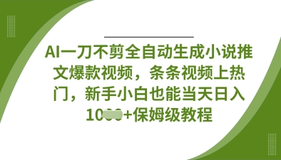 AI一刀不剪全自动生成小说推文爆款视频，条条视频上热门，新手小白也能当天日入数张-数码之翼