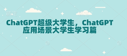 ChatGPT超级大学生,ChatGPT 应用场景大学生学习篇-数码之翼