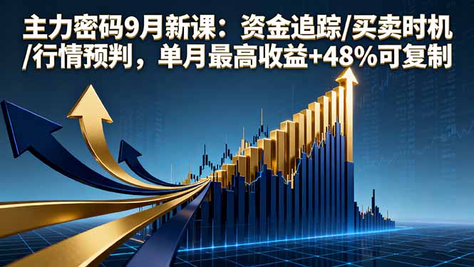 主力密码9月新课：资金追踪/买卖时机/行情预判，单月最高收益+48%可复制-数码之翼