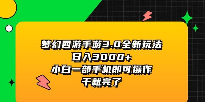 梦幻西游手游3.0全新玩法，日入3000+，小白一部手机即可操作，干就完了-数码之翼