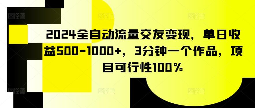 2024全自动流量交友变现,单日收益500-1000+,3分钟一个作品,项目可行性100%【揭秘】-数码之翼