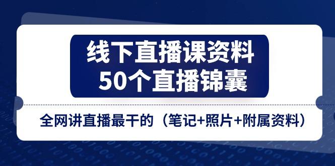 线下直播课资料、50个-直播锦囊，全网讲直播最干的(笔记+照片+附属资料-数码之翼