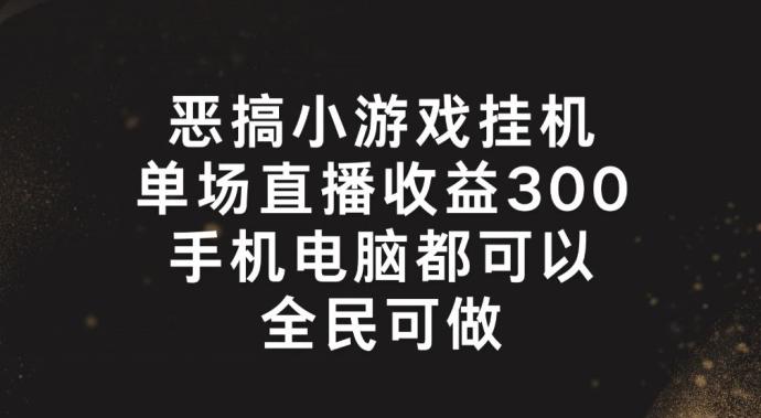 恶搞小游戏挂机，单场直播300+，全民可操作【揭秘】-数码之翼