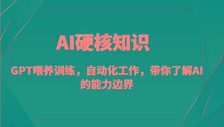 AI硬核知识-GPT喂养训练,自动化工作,带你了解AI的能力边界(10节课)-数码之翼