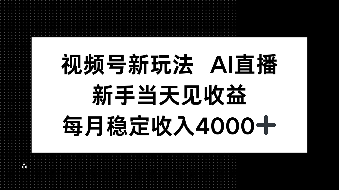 视频号新玩法AI直播,新手小白当天见收益,月入4000+-数码之翼
