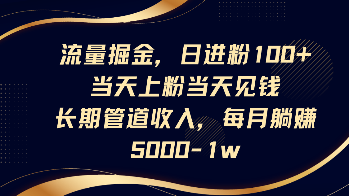 流量掘金,日进粉100+,当天上粉当天见钱,长期管道收入,每月躺赚5000-1w-数码之翼