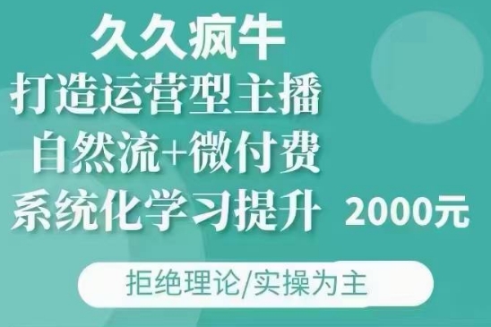 久久疯牛·自然流+微付费(12月23更新)打造运营型主播，包11月+12月-数码之翼