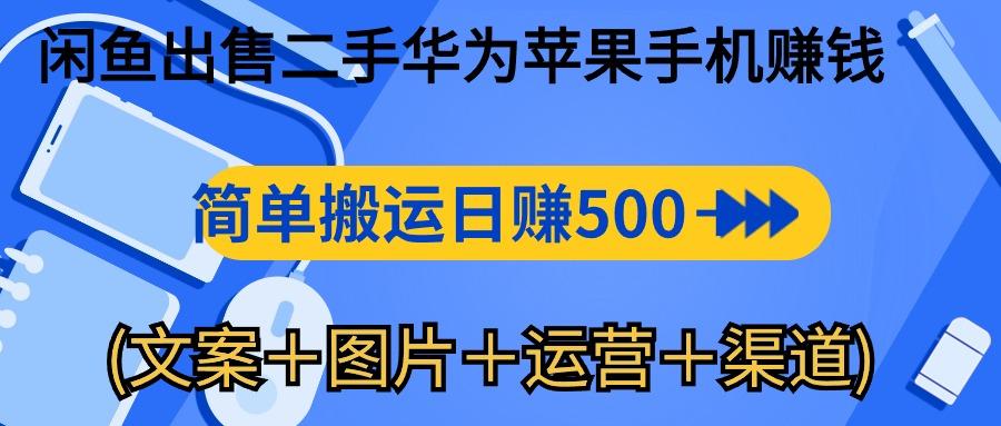 闲鱼出售二手华为苹果手机赚钱，简单搬运 日赚500-1000(文案＋图片＋运...-数码之翼