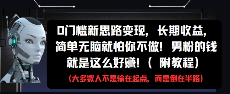 0门槛新思路变现,长期收益,简单无脑就怕你不做,男粉的钱就是这么好挣(附教程)-数码之翼