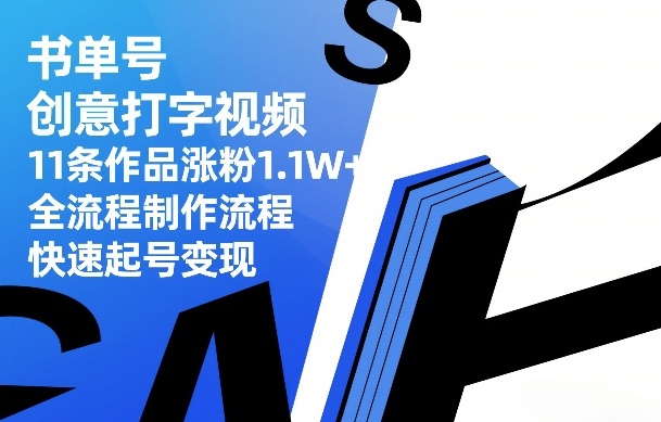 书单号创意打字视频，11条作品涨粉1.1W+，全流程制作流程，快速起号变现-数码之翼