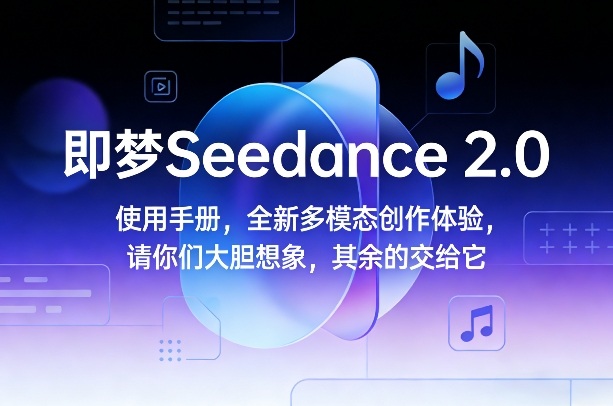 即梦Seedance 2.0使用手册，全新多模态创作体验，请你们大胆想象，其余的交给它-数码之翼