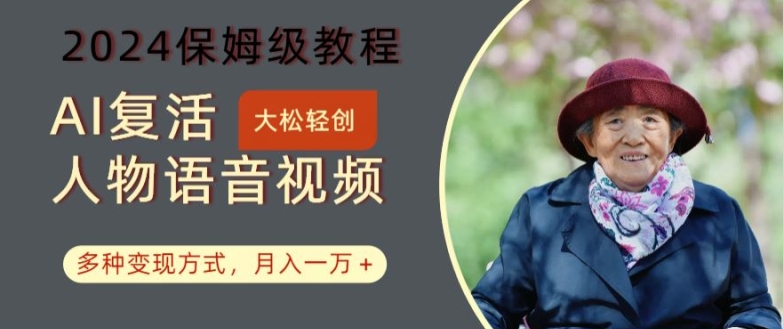 AI复活人物讲话视频:2024保姆级教程,多种变现方式,月入一万+【揭秘】-数码之翼