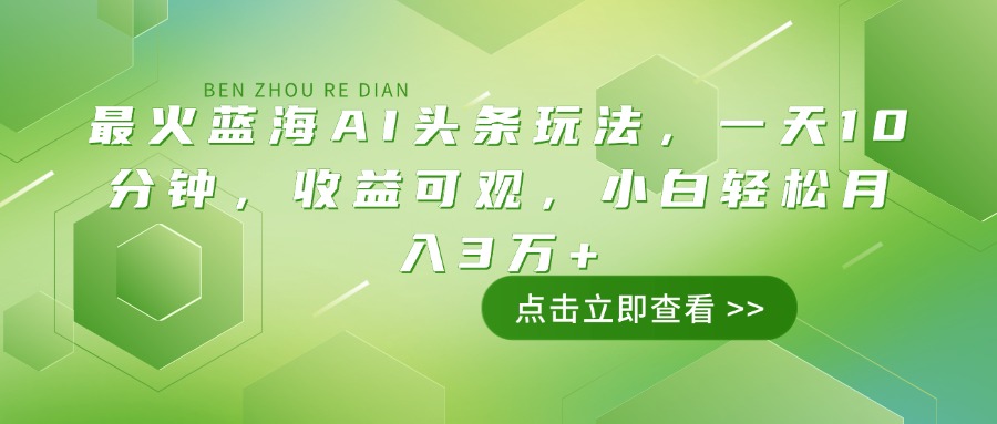 最火蓝海AI头条玩法，一天10分钟，收益可观，小白轻松月入3万+-数码之翼