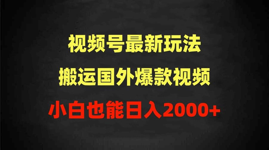 (9796期)2024视频号最新玩法,搬运国外爆款视频,100%过原创,小白也能日入2000+-数码之翼