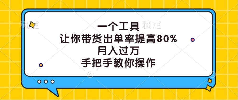 一个工具，让你带货出单率提高80%，月入过万，手把手教你操作-数码之翼