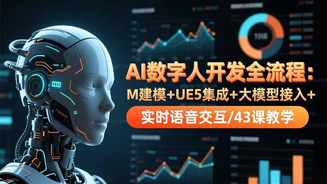 AI数字人开发全流程:M建模+UE5集成+大模型接入+实时语音交互/43课教学-数码之翼