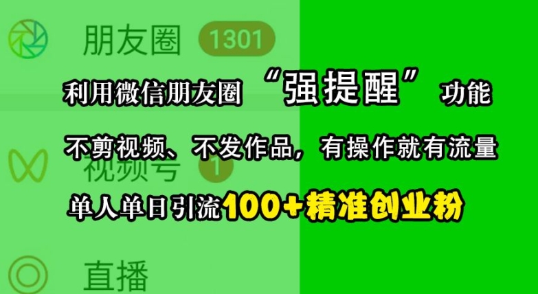 利用微信朋友圈“强提醒”功能，引流精准创业粉，不剪视频、不发作品，单人单日引流100+创业粉-数码之翼