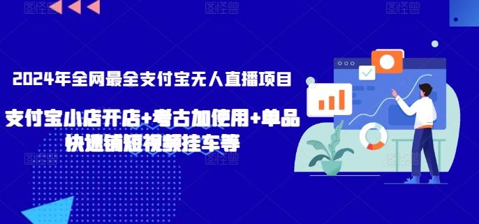 2024年全网最全支付宝无人直播项目,支付宝小店开店+考古加使用+单品快速铺短视频挂车等【揭秘】-数码之翼