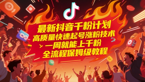 最新抖音千粉计划，高质量快速起号涨粉技术，一周就能上千粉，全流程保姆级教程-数码之翼