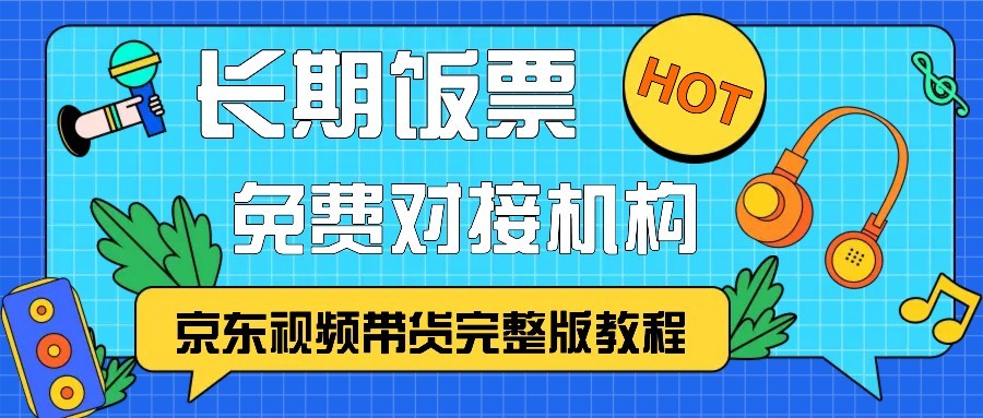 京东视频带货完整版教程，长期饭票、免费对接机构-数码之翼
