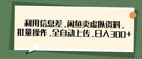 利用信息差，闲鱼卖虚拟资料，批量操作，全自动上传，日入3张-数码之翼
