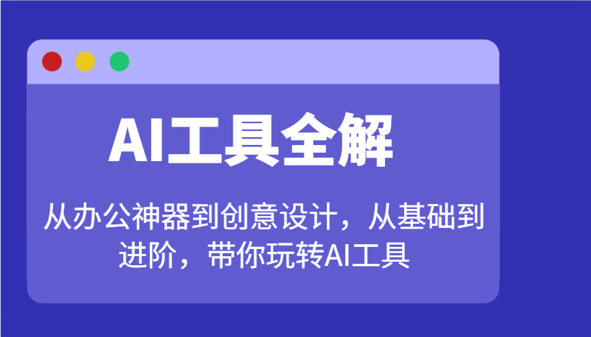 AI工具全解：从办公神器到创意设计，从基础到进阶，带你玩转AI工具-数码之翼
