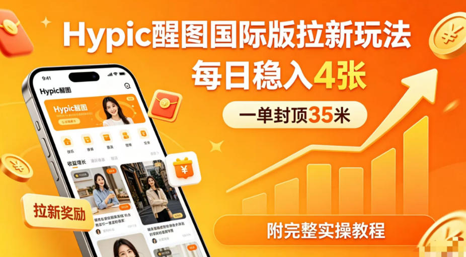 一单封顶35米，实测Hypic醒图国际版拉新玩法，每日稳入4张(附完整实操教程)-数码之翼