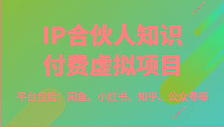 IP合伙人知识付费虚拟项目，包括：闲鱼、小红书、知乎、公众号等(51节)-数码之翼