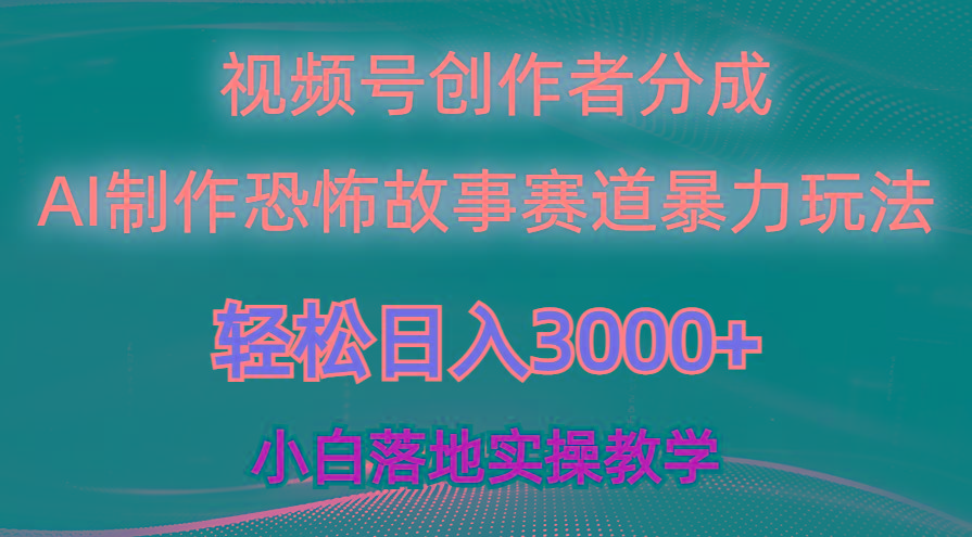 日入3000+，视频号AI恐怖故事赛道暴力玩法，轻松过原创，小白也能轻松上手-数码之翼