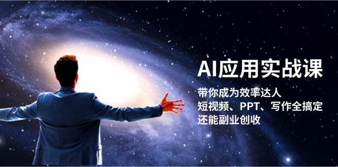 AI应用实战课：带你成为效率达人！短视频、PPT、写作全搞定，还能副业创收-数码之翼