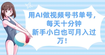 用AI做视频号书单号，每天十分钟，新手小白也可月入过W-数码之翼