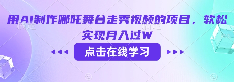 用AI制作哪吒舞台走秀视频的项目，软松实现月入过W-数码之翼
