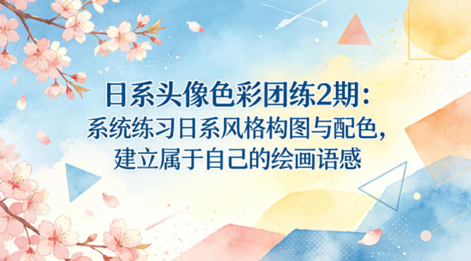 日系头像色彩团练2期：系统练习日系风格构图与配色，建立属于自己的绘画语感-数码之翼