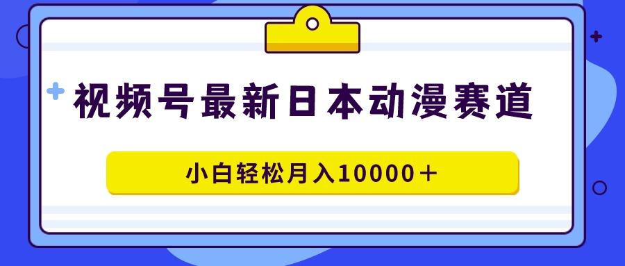 视频号日本动漫蓝海赛道,100%原创,小白轻松月入10000+-数码之翼