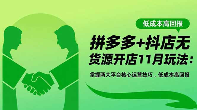 拼多多+抖店无货源开店11月玩法：掌握两大平台核心运营技巧，低成本高回报-数码之翼