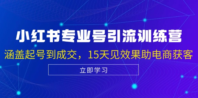 小红书专业号引流陪跑课，涵盖起号到成交，15天见效果助电商获客-数码之翼
