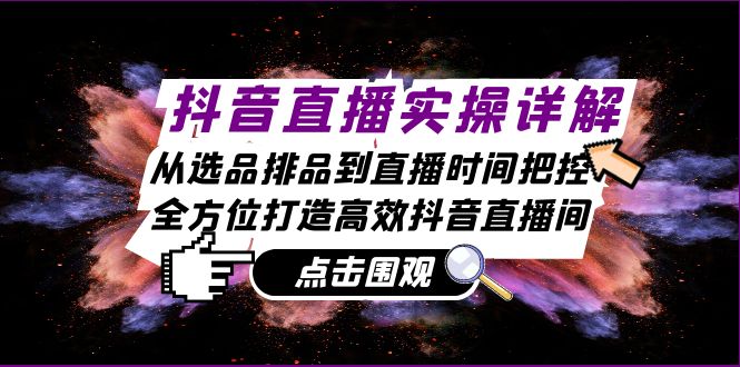抖音直播实操详解：从选品排品到直播时间把控，全方位打造高效抖音直播间-数码之翼