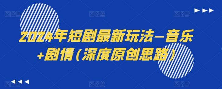 2024年短剧最新玩法—音乐+剧情(深度原创思路)-数码之翼