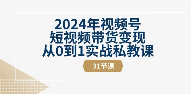 2024年视频号短视频带货变现从0到1实战私教课(30节视频课)-数码之翼
