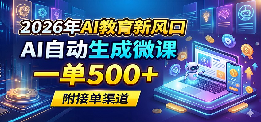 2026年AI教育新风口，AI自动生成微课，一单500+，附接单渠道-数码之翼