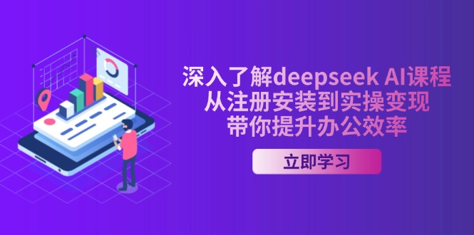深入了解deepseek AI课程，从注册安装到实操变现，带你提升办公效率-数码之翼