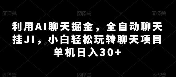 利用AI聊天掘金，全自动聊天挂JI，小白轻松玩转聊天项目 单机日入30+【揭秘】-数码之翼