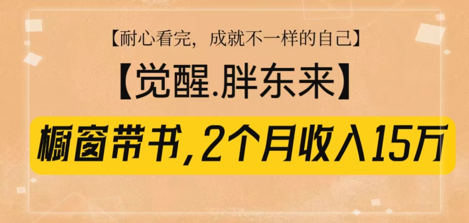 橱窗带书《觉醒，胖东来》，2个月收入15W，没难度只照做！-数码之翼